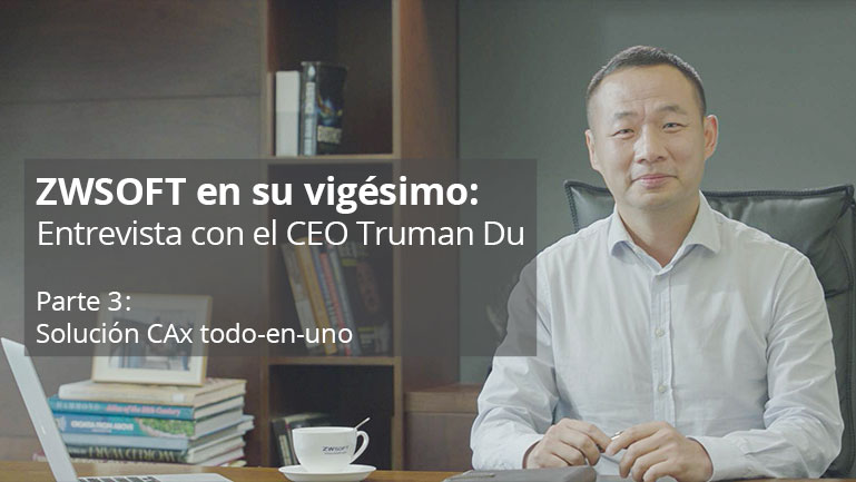 Entrevista con el CEO de ZWSOFT - Parte 3(1) - Solución CAx todo-en-uno